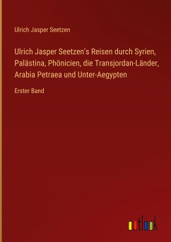 Ulrich Jasper Seetzen's Reisen durch Syrien, Palästina, Phönicien, die Transjordan-Länder, Arabia Petraea und Unter-Aegypten - Seetzen, Ulrich Jasper