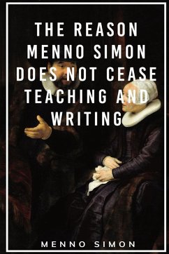The Reason Menno Simon does not cease Teaching and Writing - Simon, Menno