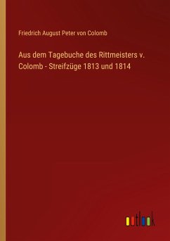 Aus dem Tagebuche des Rittmeisters v. Colomb - Streifzüge 1813 und 1814 - Colomb, Friedrich August Peter Von