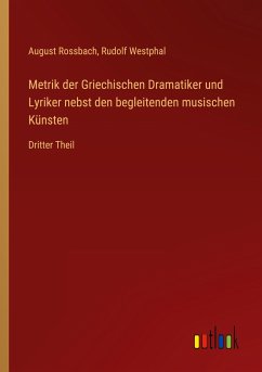 Metrik der Griechischen Dramatiker und Lyriker nebst den begleitenden musischen Künsten - Rossbach, August; Westphal, Rudolf