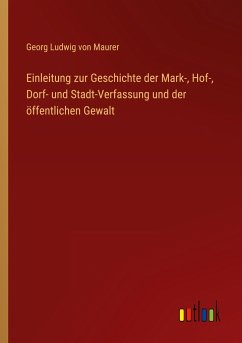 Einleitung zur Geschichte der Mark-, Hof-, Dorf- und Stadt-Verfassung und der öffentlichen Gewalt - Maurer, Georg Ludwig Von