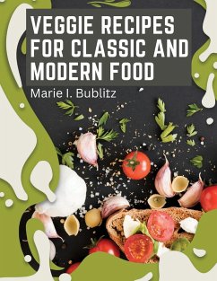 Veggie Recipes For Classic And Modern Food - Marie I. Bublitz