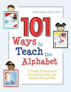 101 Ways to Teach the Alphabet: A Hands-On Approach to Learning Letters and Sounds Through Play - M. Ed, Katie Stokes