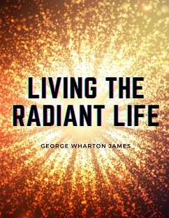 Living the Radiant Life - George Wharton James