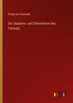 Die Glaubens- und Sittenlehren des Talmuds - Grünwald, Seligmann