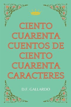 Ciento cuarenta cuentos de ciento cuarenta caracteres - Gallardo, D. F.