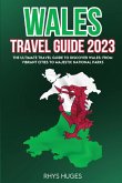 Wales Travel Guide 2023: The Ultimate Travel Guide to discover Wales: From Vibrant Cities to Majestic National Parks