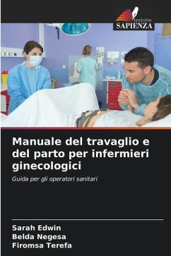 Manuale del travaglio e del parto per infermieri ginecologici - Edwin, Sarah;Negesa, Belda;Terefa, Firomsa