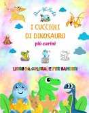 I cuccioli di dinosauro più carini - Libro da colorare per bambini - Scene preistoriche uniche di piccoli dinosauri