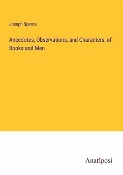 Anecdotes, Observations, and Characters, of Books and Men - Spence, Joseph