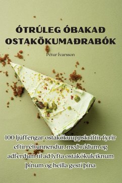 ÓTRÚLEG ÓBAKAÐ OSTAKÖKUMAÐRABÓK - Pétur Ívarsson