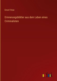 Erinnerungsblätter aus dem Leben eines Criminalisten - Fritze, Ernst