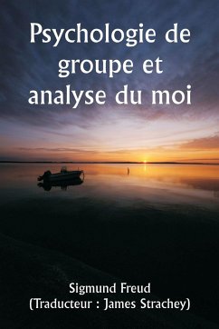 Psychologie de groupe et analyse du moi - Freud, Sigmund