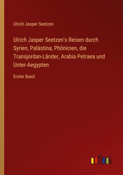 Ulrich Jasper Seetzen's Reisen durch Syrien, Palästina, Phönicien, die Transjordan-Länder, Arabia Petraea und Unter-Aegypten