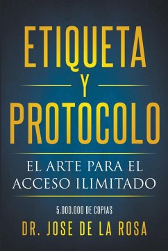 Etiqueta y Protocolo El Arte para el Acceso Ilimitado - Rosa, Jose de La