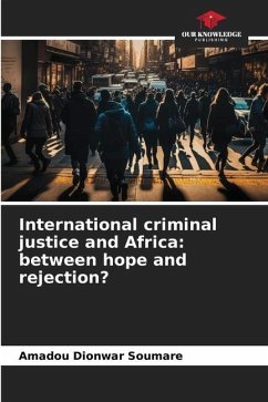 International criminal justice and Africa: between hope and rejection? - Soumare, Amadou Dionwar