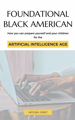 Foundational Black American, How You Can Prepare Yourself and Your Children for the Artificial Intelligence Age - Street, Mitchell