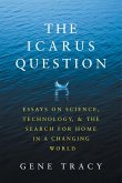 The Icarus Question: Essays on Science, Technology, and the Search for Home in a Changing World (eBook, ePUB)