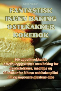 Fantastisk ingen baking ostekakker kokebok - Sofia Nielsen