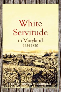 White Servitude in Maryland, 1634-1820 (1904) - McCormac, Eugene Irving
