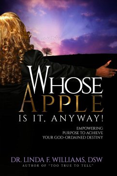 Whose Apple is it, Anyway! Empowering Purpose to Achieve Your God-Ordained Destiny - Williams, Linda F.