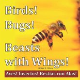 Birds! Bugs! Beasts with Wings!: Aves! Insectos! Bestias con Alas!
