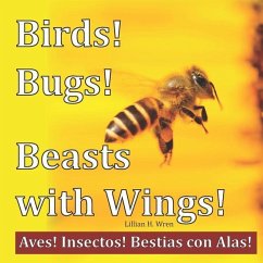 Birds! Bugs! Beasts with Wings!: Aves! Insectos! Bestias con Alas! - Wren, Lillian H.