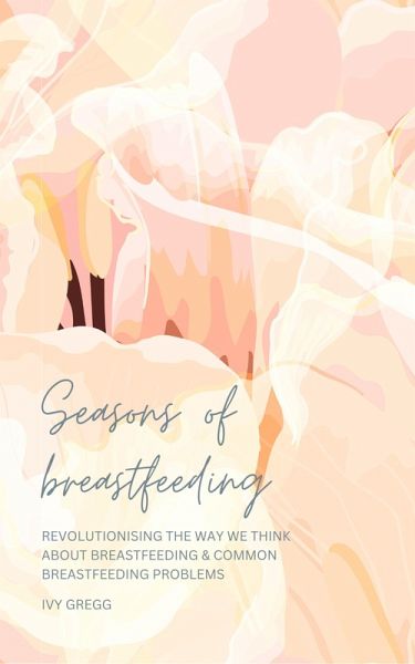 Seasons of Breastfeeding; Revolutionising the Way We Think About Breastfeeding & Common Breastfeeding Problems (eBook, ePUB)