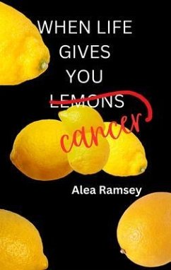 When Life Gives You Cancer (eBook, ePUB) - Ramsey, Alea
