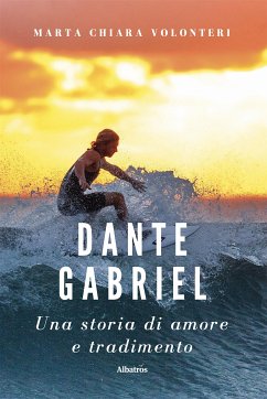 Dante Gabriel. Una storia di amore e tradimento (eBook, ePUB) - Chiara Volonteri, Marta