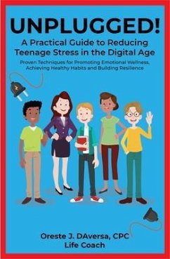 UNPLUGGED! A Practical Guide to Managing Teenage Stress in the Digital Age Proven Techniques for Promoting Emotional Wellness, Achieving Healthy Habits, and Building Resilience (eBook, ePUB) - Daversa, Oreste