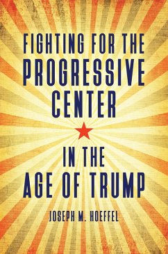 Fighting for the Progressive Center in the Age of Trump (eBook, PDF) - Hoeffel, Joseph M.