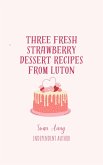 Three Fresh Strawberry Dessert Recipes from Luton (eBook, ePUB)