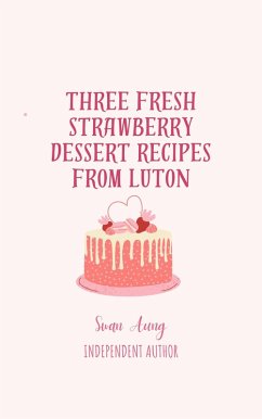 Three Fresh Strawberry Dessert Recipes from Luton (eBook, ePUB) - Aung, Swan