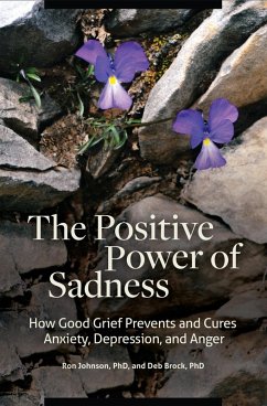 The Positive Power of Sadness (eBook, PDF) - Ph. D., Ron Johnson; Ph. D., Deb Brock