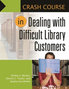 Crash Course in Dealing with Difficult Library Customers (eBook, PDF) - Mosley, Shelley Elizabeth; Tucker, Dennis C.; Winkle, Sandra van