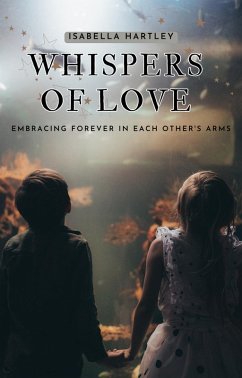 Whispers of Love: Embracing Forever in Each Other's Arms (eBook, ePUB) - Hartley, Isabella