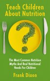 Teach Children About Nutrition: The Most Common Nutrition Myths and Real Nutritional Needs for Children (The Master Parenting Series, #10) (eBook, ePUB) Teach Children About Nutrition: The Most Common Nutrition Myths and Real Nutritional Needs for Children (The Master Parenting Series, #10) (eBook, ePUB)