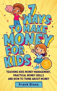 7 Ways To Make Money For Kids: Teaching Kids Money Management, Practical Money Skills And How To Think About Money (The Master Parenting Series, #2) (eBook, ePUB) - Dixon, Frank