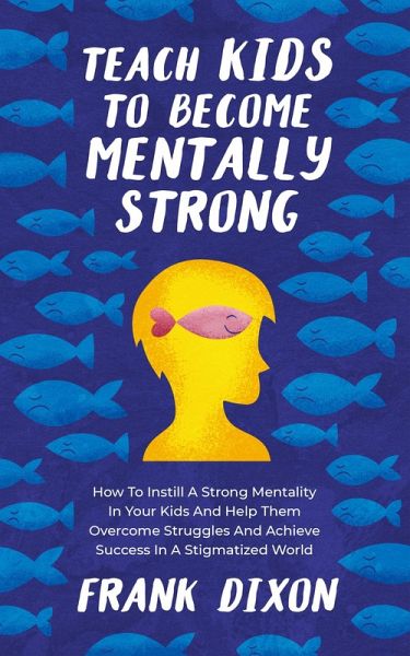 Teach Kids to Become Mentally Strong: How to Instill a Strong Mentality in Your Kids and Help Them Overcome Struggles and Achieve Success in a Stigmatized World (The Master Parenting Series, #8) (eBook, ePUB) Teach Kids to Become Mentally Strong: How to Instill a Strong Mentality in Your Kids and Help Them Overcome Struggles and Achieve Success in a Stigmatized World (The Master Parenting Series, #8) (eBook, ePUB)