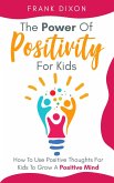 The Power of Positivity for Kids: How to Use Positive Thoughts for Kids to Grow a Positive Mind (The Master Parenting Series, #7) (eBook, ePUB)