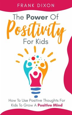 The Power of Positivity for Kids: How to Use Positive Thoughts for Kids to Grow a Positive Mind (The Master Parenting Series, #7) (eBook, ePUB) - Dixon, Frank