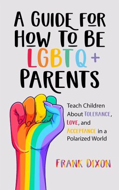 A Guide for How to Be LGBTQ+ Parents: Teach Children About Tolerance, Love, and Acceptance in a Polarized World (The Master Parenting Series, #19) (eBook, ePUB) - Dixon, Frank