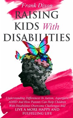 Raising Kids With Disabilities: Understanding Differences in Autism, Asperger's, ADHD and How Parents Can Help Children With Disabilities Overcome Challenges to Live a Happier and More Fulfilling Life (The Master Parenting Series, #15) (eBook, ePUB) - Dixon, Frank