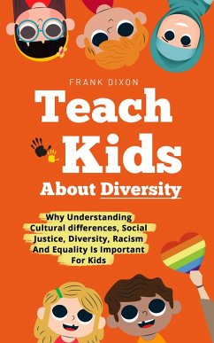 Teach Kids About Diversity: Why Understanding Cultural Differences, Social Justice, Diversity, Racism, and Equality Is Important for Kids (The Master Parenting Series, #12) (eBook, ePUB) - Dixon, Frank