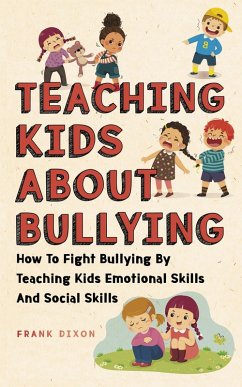 Teaching Kids About Bullying: How To Fight Bullying By Teaching Kids Emotional Skills And Social Skills (The Master Parenting Series, #3) (eBook, ePUB) - Dixon, Frank