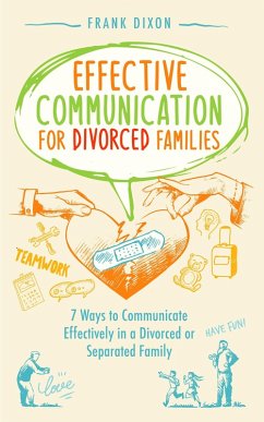 Effective Communication for Divorced Families: 7 Ways to Communicate Effectively in a Divorced or Separated Family (The Master Parenting Series, #4) (eBook, ePUB) - Dixon, Frank
