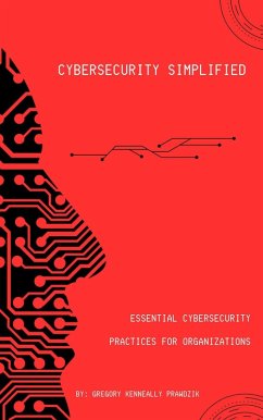 Essential Cybersecurity Practices for Organizations (Cybersecurity Simplified, #1) (eBook, ePUB) - Prawdzik, Greg Kenneally