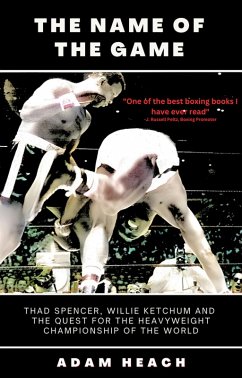 The Name of the Game: Thad Spencer, Willie Ketchum, and the Quest for the Heavyweight Championship of the Word (eBook, ePUB) - Heach, Adam