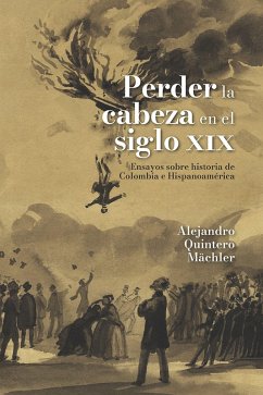 Perder la cabeza en el siglo XIX (eBook, ePUB) - Quintero Mächler, Alejandro